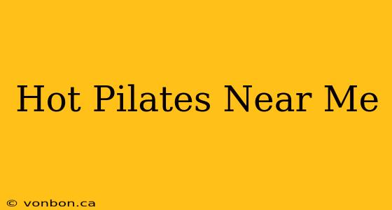 Hot Pilates Near Me