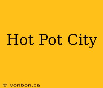 Hot Pot City