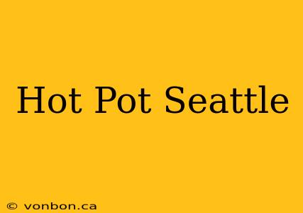 Hot Pot Seattle