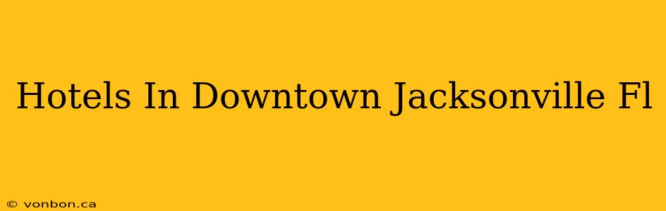 Hotels In Downtown Jacksonville Fl