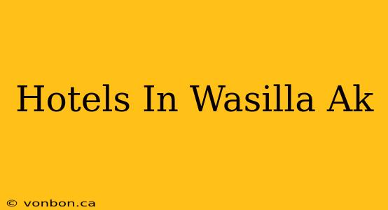 Hotels In Wasilla Ak