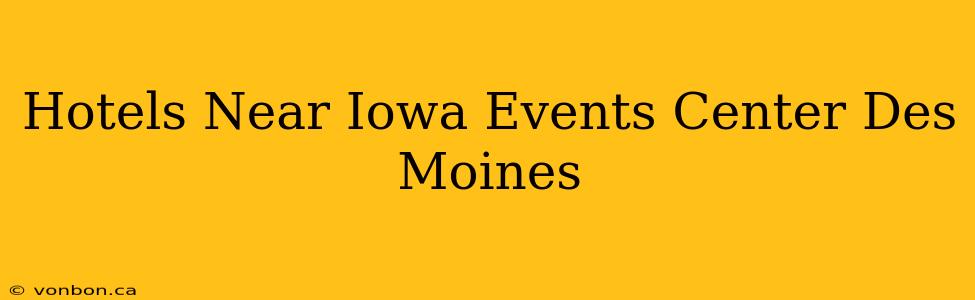 Hotels Near Iowa Events Center Des Moines