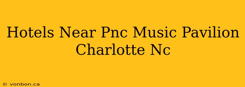 Hotels Near Pnc Music Pavilion Charlotte Nc