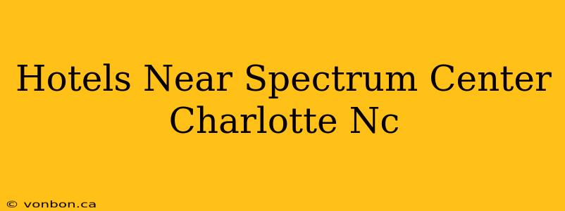 Hotels Near Spectrum Center Charlotte Nc