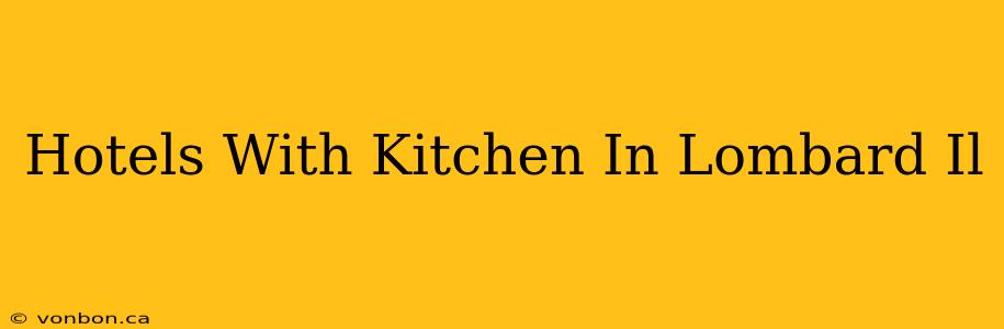 Hotels With Kitchen In Lombard Il