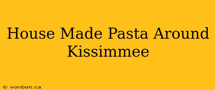 House Made Pasta Around Kissimmee