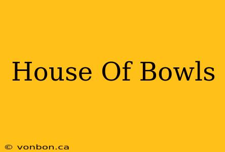 House Of Bowls