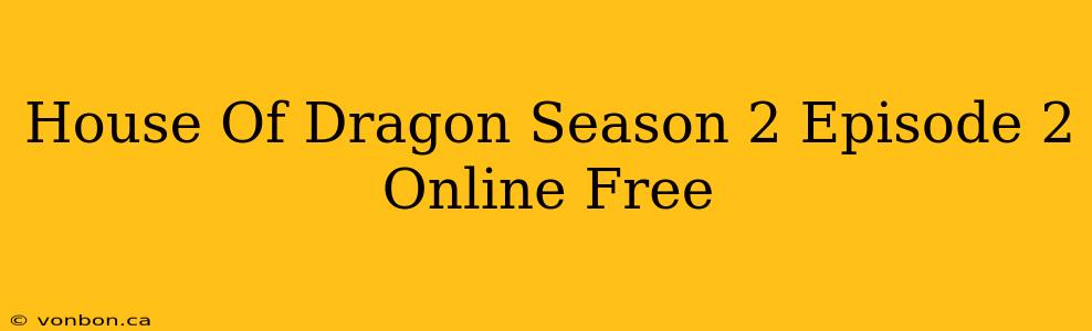 House Of Dragon Season 2 Episode 2 Online Free