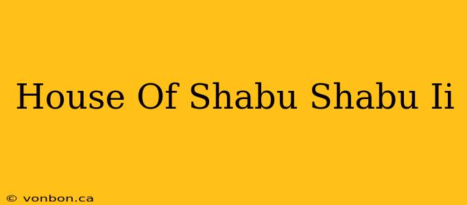 House Of Shabu Shabu Ii