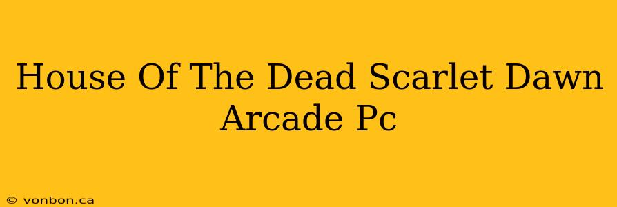 House Of The Dead Scarlet Dawn Arcade Pc