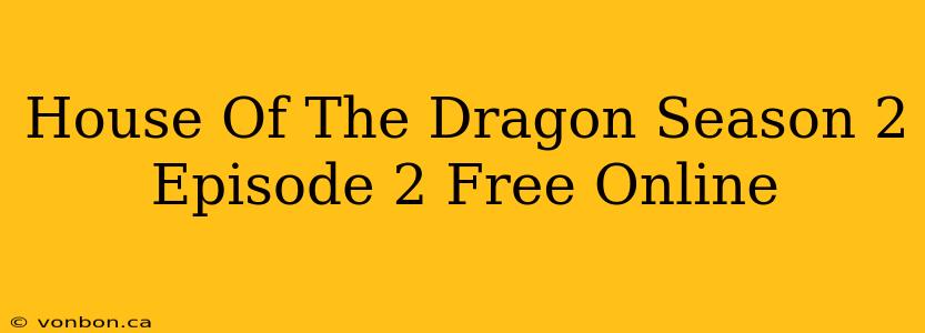 House Of The Dragon Season 2 Episode 2 Free Online