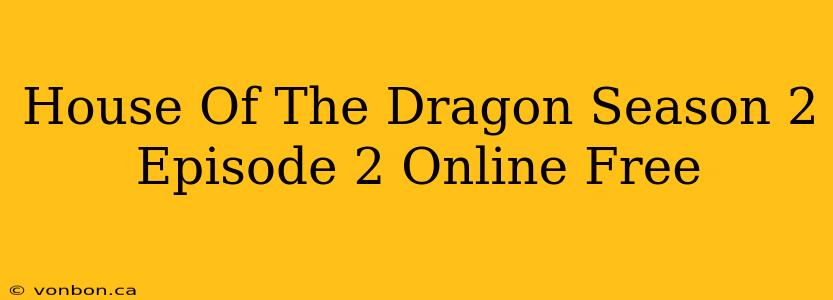 House Of The Dragon Season 2 Episode 2 Online Free