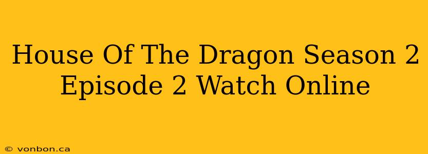 House Of The Dragon Season 2 Episode 2 Watch Online