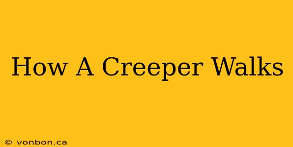 How A Creeper Walks