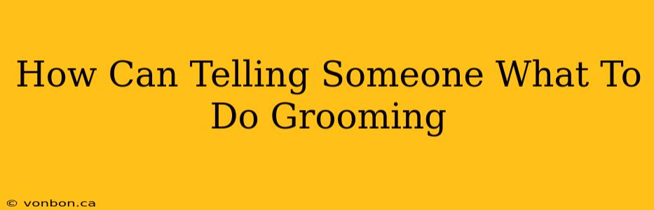 How Can Telling Someone What To Do Grooming