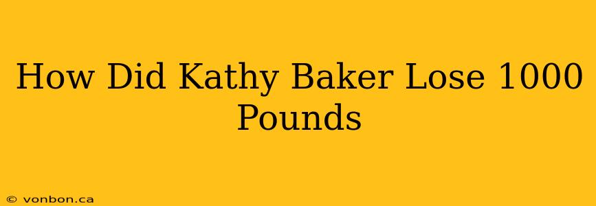 How Did Kathy Baker Lose 1000 Pounds