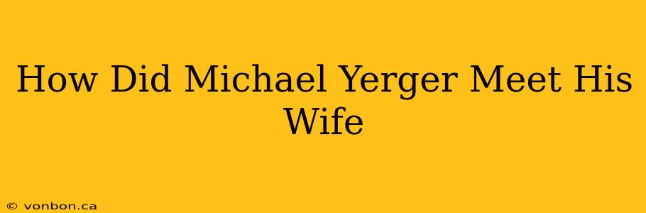 How Did Michael Yerger Meet His Wife