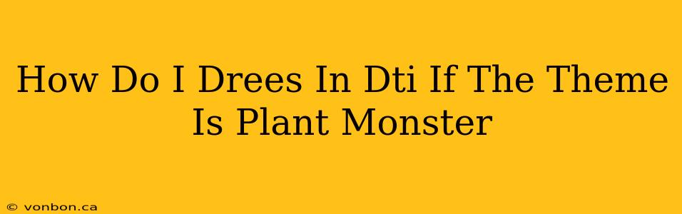 How Do I Drees In Dti If The Theme Is Plant Monster