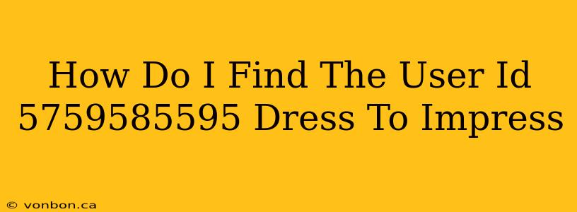 How Do I Find The User Id 5759585595 Dress To Impress