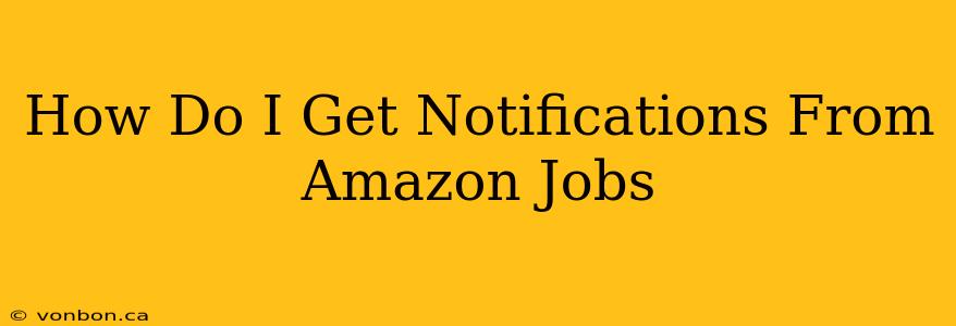 How Do I Get Notifications From Amazon Jobs