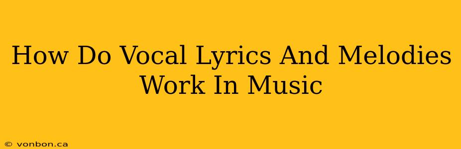 How Do Vocal Lyrics And Melodies Work In Music