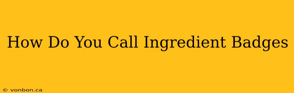 How Do You Call Ingredient Badges