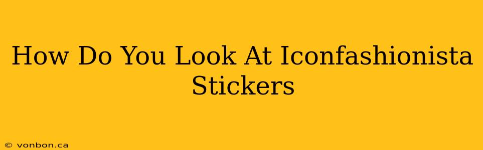 How Do You Look At Iconfashionista Stickers