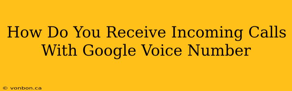 How Do You Receive Incoming Calls With Google Voice Number