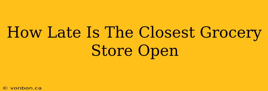 How Late Is The Closest Grocery Store Open