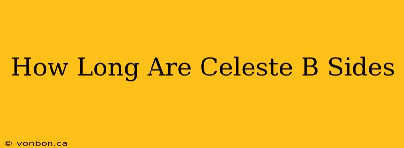 How Long Are Celeste B Sides