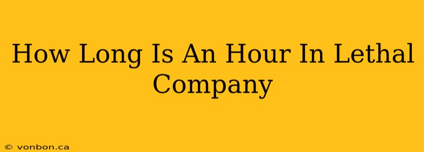 How Long Is An Hour In Lethal Company