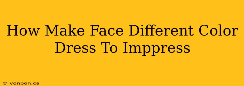 How Make Face Different Color Dress To Imppress