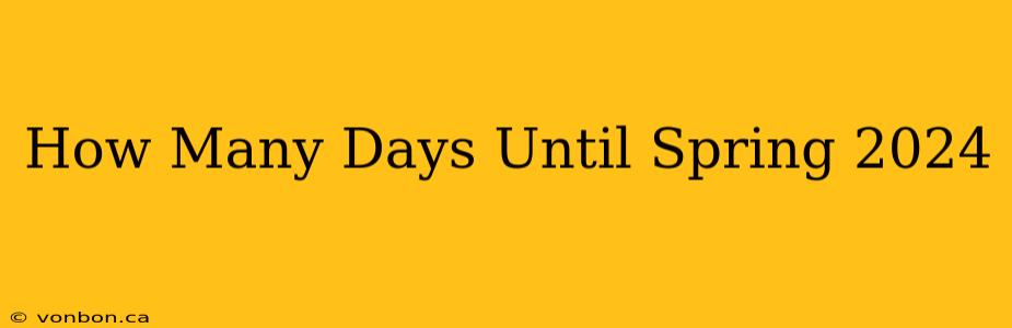 How Many Days Until Spring 2024