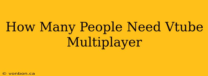 How Many People Need Vtube Multiplayer