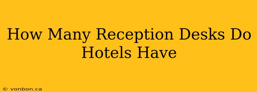 How Many Reception Desks Do Hotels Have