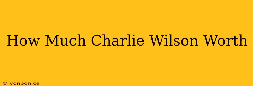 How Much Charlie Wilson Worth