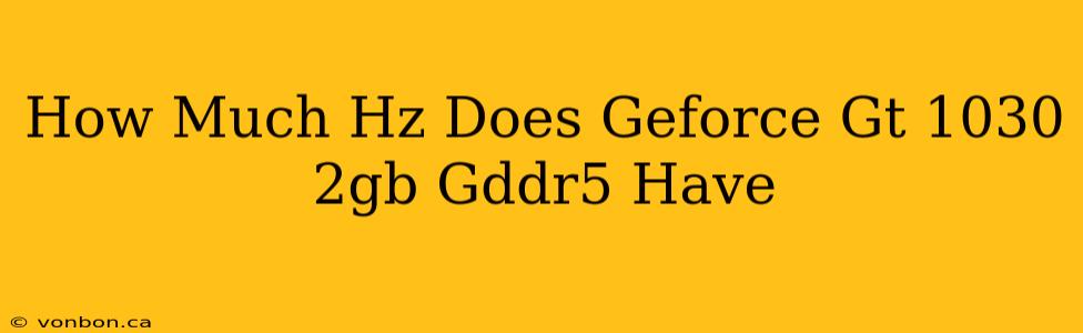 How Much Hz Does Geforce Gt 1030 2gb Gddr5 Have