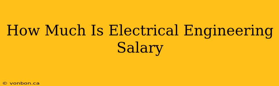 How Much Is Electrical Engineering Salary