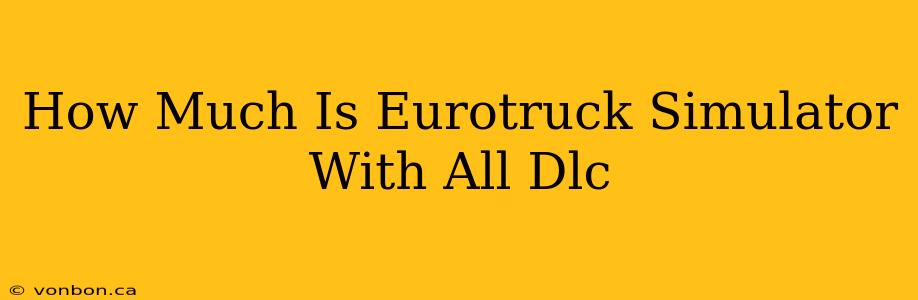 How Much Is Eurotruck Simulator With All Dlc