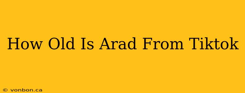 How Old Is Arad From Tiktok