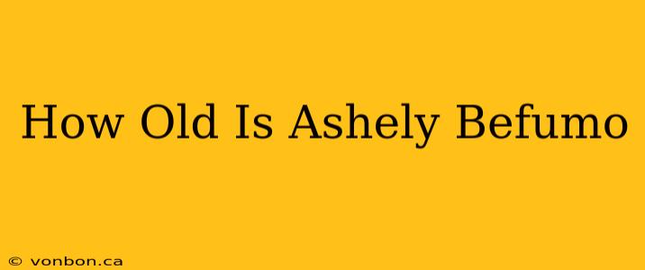 How Old Is Ashely Befumo