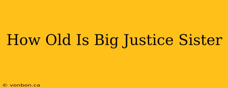 How Old Is Big Justice Sister