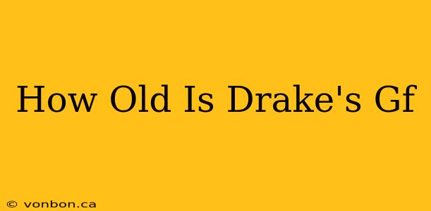 How Old Is Drake's Gf