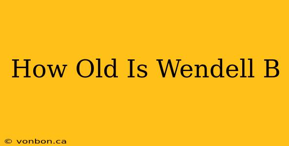 How Old Is Wendell B