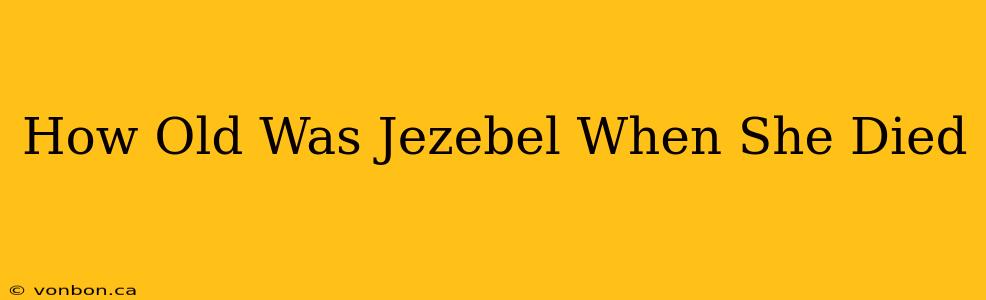 How Old Was Jezebel When She Died