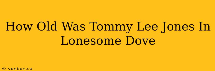 How Old Was Tommy Lee Jones In Lonesome Dove