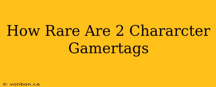 How Rare Are 2 Chararcter Gamertags