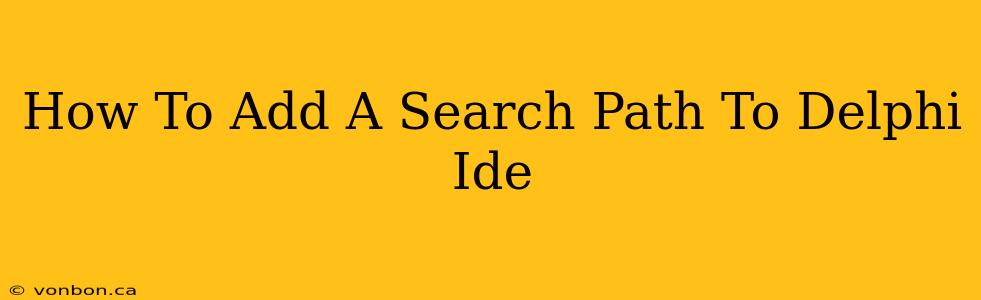 How To Add A Search Path To Delphi Ide