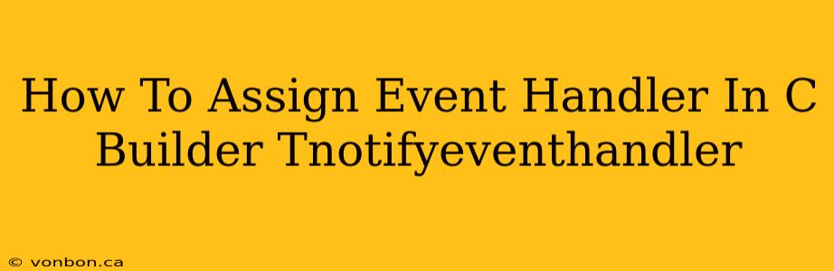 How To Assign Event Handler In C Builder Tnotifyeventhandler