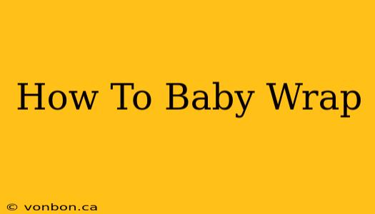 How To Baby Wrap